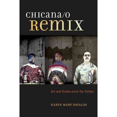 Chicana/O Remix: Art and Errata Since the Sixties, New York Univ Pr