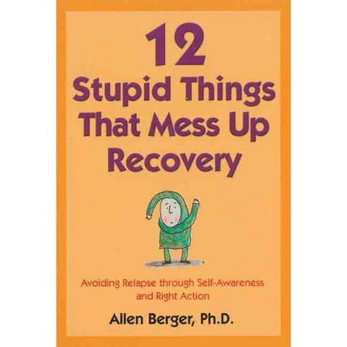 12 Stupid Things that Mess Up Recovery: Avoiding Relapse Through Self Awareness and Right Action, Hazelden