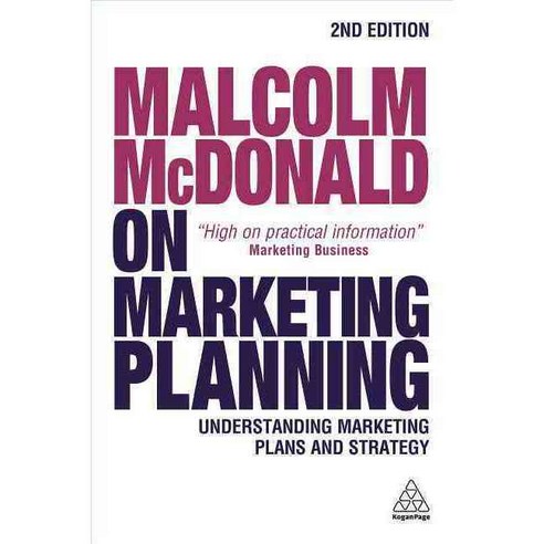 Malcolm Mcdonald on Marketing Planning: Understanding Marketing Plans and Strategy, Kogan Page Ltd