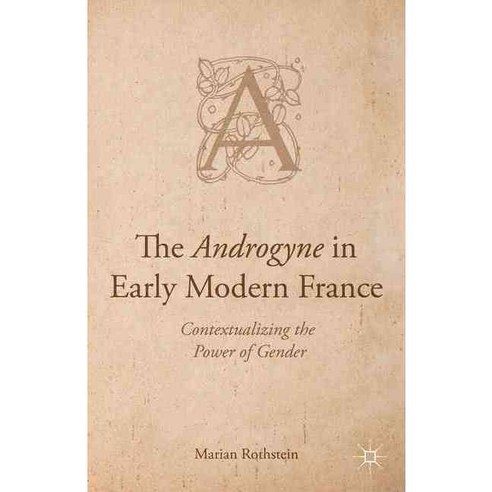 The Androgyne in Early Modern France: Contextualizing the Power of Gender, Palgrave Macmillan