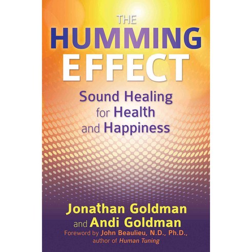 The Humming Effect: Sound Healing for Health and Happiness, Healing Arts Pr
