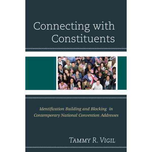 Connecting with Constituents: Identification Building and Blocking in Contemporary National Convention Addresses Hardcover, Lexington Books