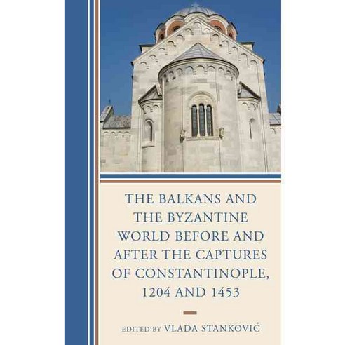 The Balkans and the Byzantine World Before and After the Captures of Constantinople 1204 and 1453 Hardcover, Lexington Books