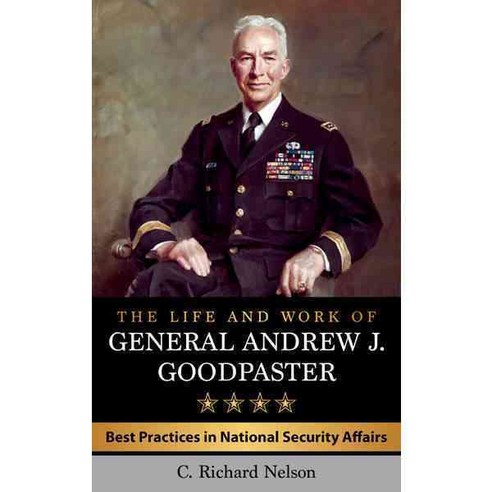 The Life and Work of General Andrew J. Goodpaster: Best Practices in National Security Affairs Hardcover, Rowman & Littlefield Publishers
