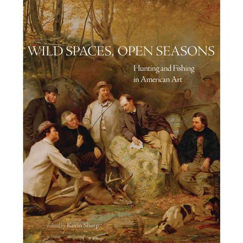 Wild Spaces Open Seasons: Hunting and Fishing in American Art Paperback, University of Oklahoma Press