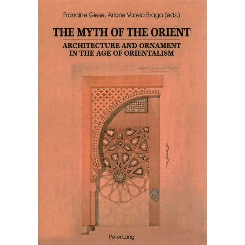 The Myth of the Orient: Architecture and Ornament in the Age of Orientalism, Peter Lang Pub Inc