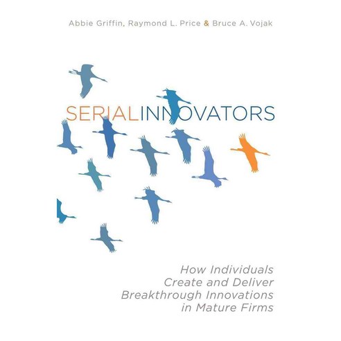 Serial Innovators: How Individuals Create and Deliver Breakthrough Innovations in Mature Firms, Stanford Business Books