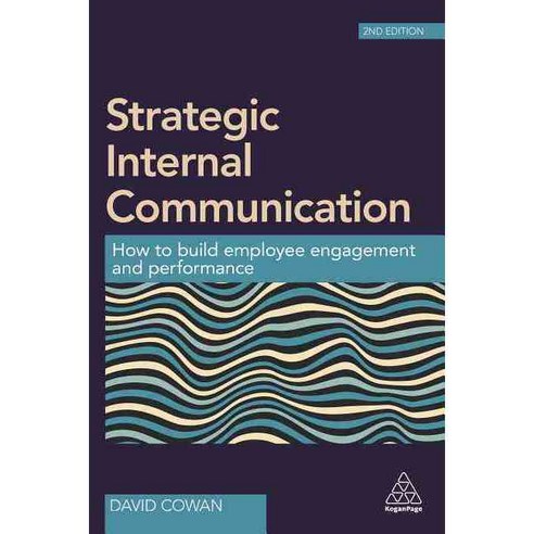 Strategic Internal Communication: How to Build Employee Engagement and Performance, Kogan Page Ltd