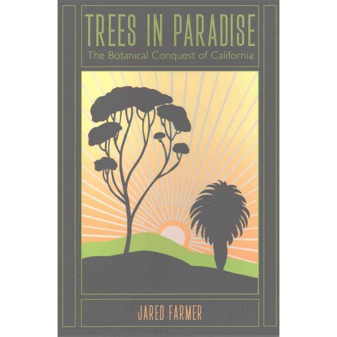Trees in Paradise: The Botanical Conquest of California, Heyday Books