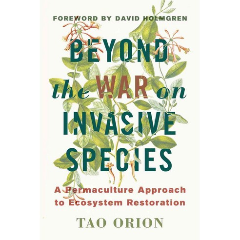 Beyond the War on Invasive Species: A Permaculture Approach to Ecosystem Restoration, Chelsea Green Pub Co