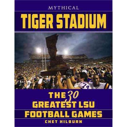 Legendary Tiger Stadium: The 30 Greatest LSU Football Games, Pelican Pub Co Inc