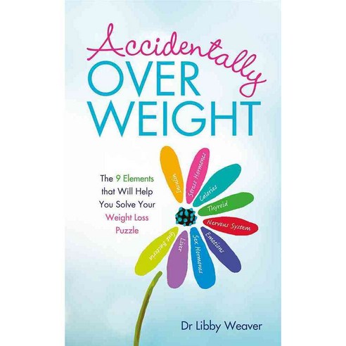 Accidentally Overweight: The 9 Elements That Will Help You Solve Your Weight-Loss Puzzle, Hay House Inc