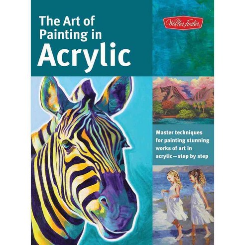 The Art of Painting in Acrylic: Master Techniques for Painting Stunning Works of Art in Acrylic - Step by Step, Walter Foster Pub