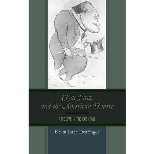 Clyde Fitch and the American Theatre: An Olive in the Cocktail Hardcover, Fairleigh Dickinson University Press
