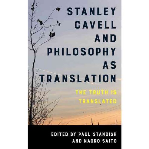 Stanley Cavell and Philosophy as Translation: The Truth Is Translated Hardcover, Rowman & Littlefield International