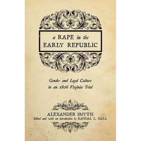 A Rape in the Early Republic: Gender and Legal Culture in an 1806 Virginia Trial, Univ Pr of Kentucky