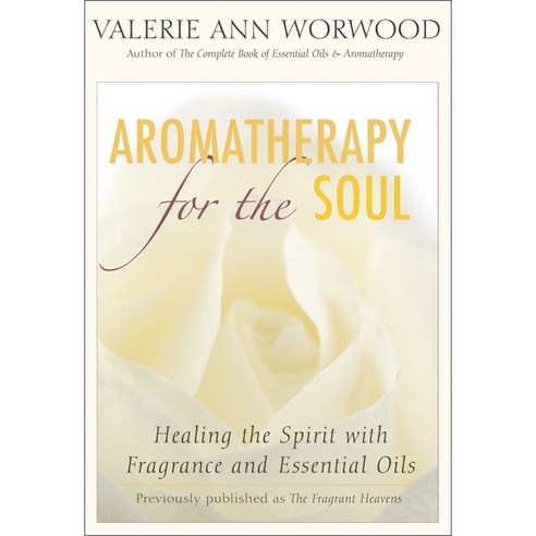 Aromatherapy for the Soul: Healing the Spirit With Fragrance And Essential Oils, New World Library