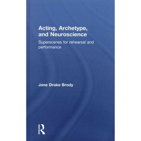 Acting Archetype and Neuroscience: Superscenes for Rehearsal and Performance 양장, Routledge