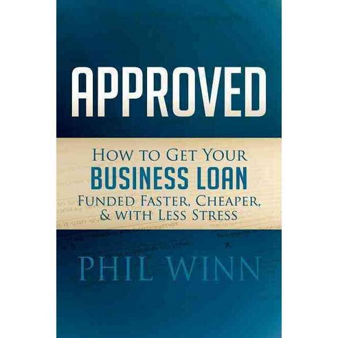 Approved: How to Get Your Business Loan Funded Faster Cheaper & With Less Stress, Morgan James Pub