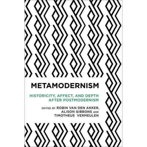 Metamodernism: Historicity Affect and Depth After Postmodernism, Rowman & Littlefield Intl