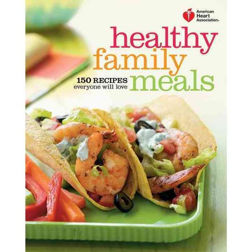 American Heart Association Healthy Family Meals: 150 Recipes Everyone Will Love, Harmony Books