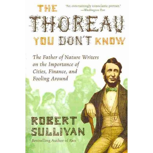 The Thoreau You Don''t Know: The Father of Nature Writers on the Importance of Cities Finance and Fooling Around, Perennial