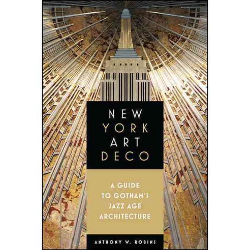 New York Art Deco: A Guide to Gotham''s Jazz Age Architecture, Excelsior Editions