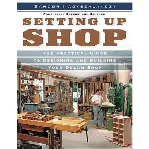 Setting Up Shop: A Practical Guide to Designing And Building Your Dream Shop, Taunton Pr