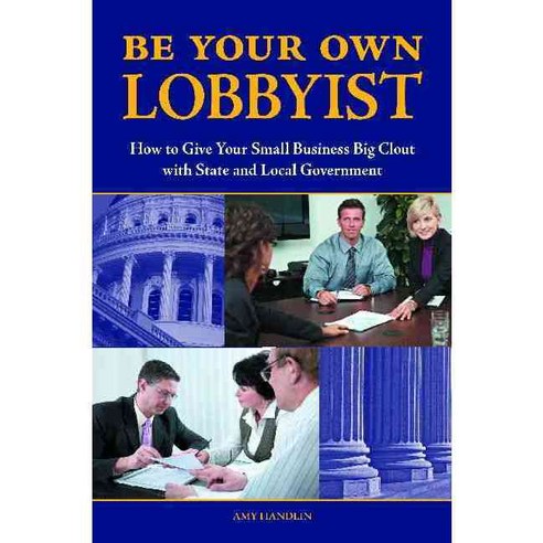 Be Your Own Lobbyist: How to Give Your Small Business Big Clout With State and Local Government, Praeger Pub Text