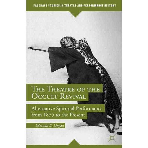 The Theatre of the Occult Revival: Alternative Spiritual Performance from 1875 to the Present, Palgrave Macmillan