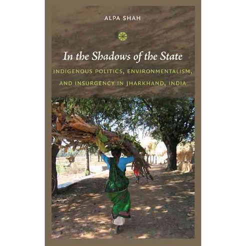 In the Shadows of the State: Indigenous Politics Environmentalism and Insurgency in Jharkhand India, Duke Univ Pr