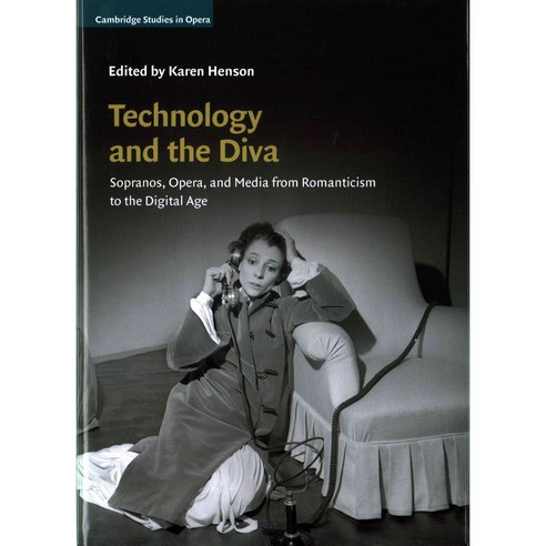 Technology and the Diva: Sopranos Opera and Media from Romanticism to the Digital Age, Cambridge Univ Pr