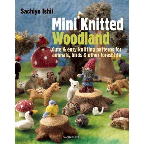Mini Knitted Woodland: Cute & Easy Knitting Patterns for Animals Birds & Other Forest Life, Search Pr Ltd