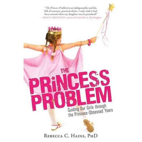 The Princess Problem: Guiding Our Girls Through the Princess-Obsessed Years, Sourcebooks Inc