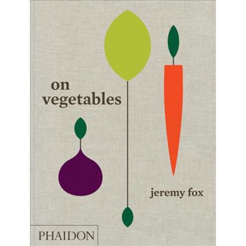 On Vegetables:Modern Recipes for the Home Kitchen, Phaidon Press