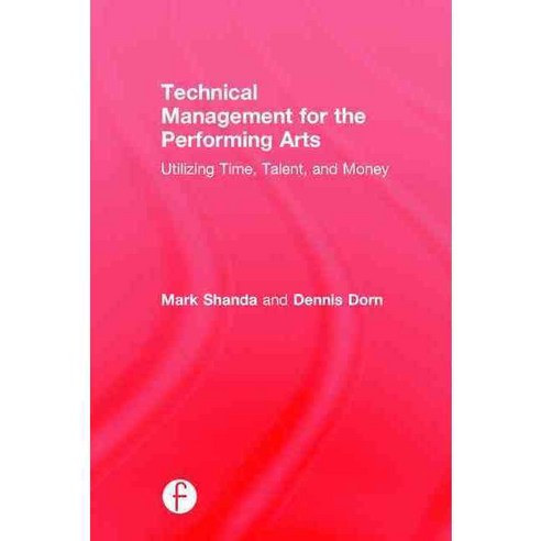 Technical Management for the Performing Arts: Utilizing Time Talent and Money, Focal Pr
