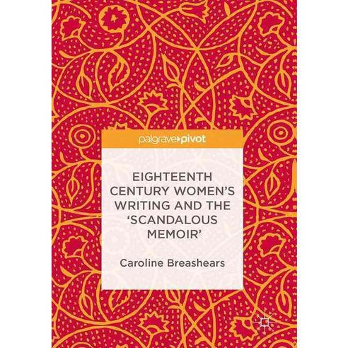 Eighteenth-century Women''s Writing and the ''scandalous Memoir'', Palgrave Macmillan