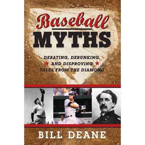Baseball Myths: Debating Debunking and Disproving Tales from the Diamond, Rowman & Littlefield Pub Inc