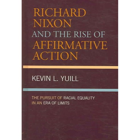 Richard Nixon And the Rise of Affirmative Action: The Pursuit of Racial Equality in an Era of Limts, Rowman & Littlefield Pub Inc