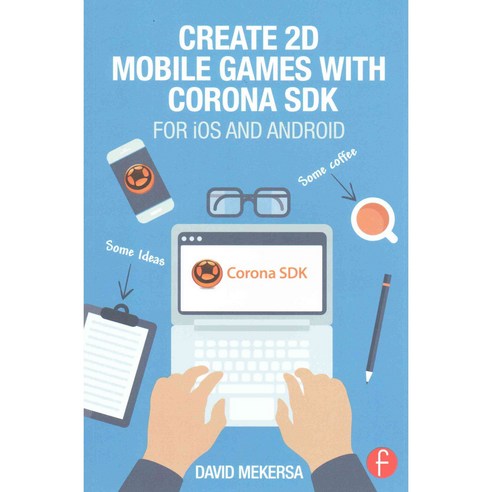 Create 2D Mobile Games With Corona SDK: For iOS and Android, Focal Pr