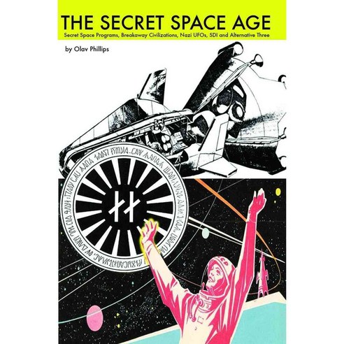 The Secret Space Age: Secret Space Programs Breakaway Civilizations Nazi UFOs SDI and Alternative Three, Adventures Unlimited Pr
