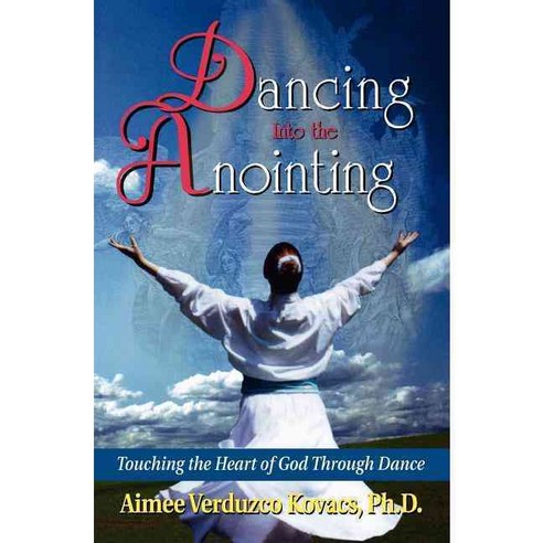 Dancing into the Anointing: Touching the Heart of God Through Dance, Destiny Image Pub
