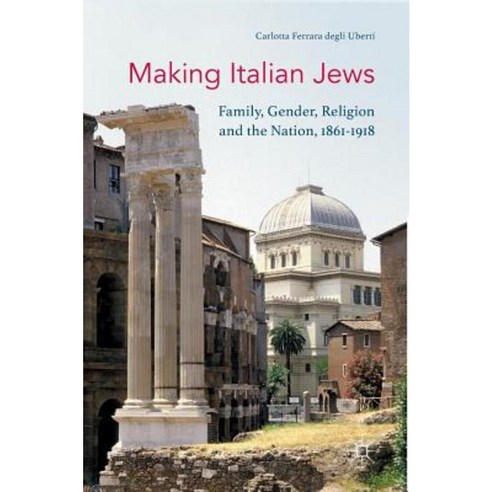 Making Italian Jews: Family Gender Religion and the Nation 1861-1918 Hardcover, Palgrave MacMillan
