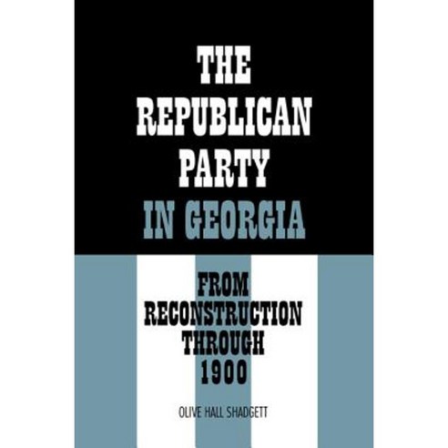 The Republican Party in Georgia: From Reconstruction Through 1900 Paperback, University of Georgia Press