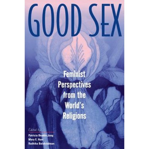 Good Sex: Feminist Perspectives from the World''s Religions Paperback, Rutgers University Press