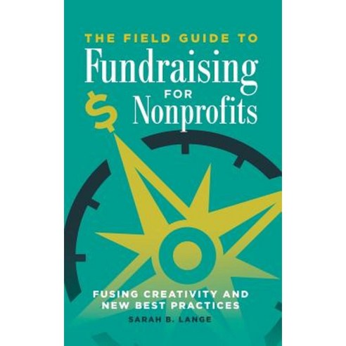 The Field Guide to Fundraising for Nonprofits: Fusing Creativity and New Best Practices Hardcover, Praeger