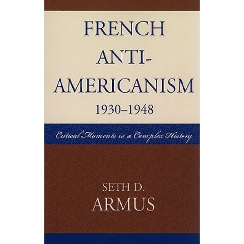 French Anti-Americanism (1930-1948): Critical Moments in a Complex History Paperback, Lexington Books
