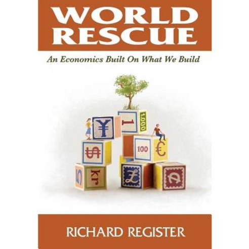 World Rescue: An Economics Built on What We Build (Black and White) Paperback, Richard Register