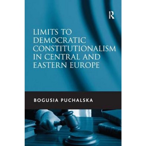 Limits to Democratic Constitutionalism in Central and Eastern Europe Hardcover, Routledge