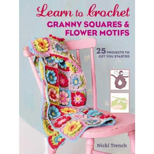 Learn to Crochet Granny Squares and Flower Motifs: 25 Projects to Get You Started Paperback, Cico